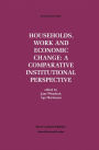 Households, Work and Economic Change: A Comparative Institutional Perspective / Edition 1