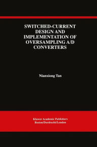 Title: Switched-Current Design and Implementation of Oversampling A/D Converters / Edition 1, Author: Nianxiong Tan