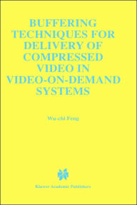 Title: Buffering Techniques for Delivery of Compressed Video in Video-on-Demand Systems / Edition 1, Author: Wu-Chi Feng