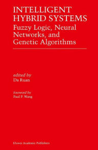 Title: Intelligent Hybrid Systems: Fuzzy Logic, Neural Networks, and Genetic Algorithms / Edition 1, Author: Da Ruan