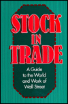 Stock in Trade: A Guide to the World and Work of Wall Street