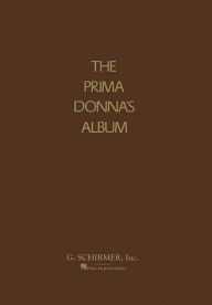 Title: Prima Donna's Album: 42 Celebrated Arias from Famous Operas, Author: Hal Leonard Corp.