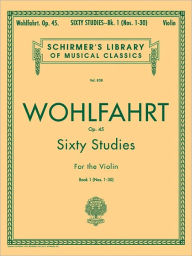 Title: Wohlfahrt - 60 Studies, Op. 45 - Book 1: Schirmer Library of Classics Volume 838 Violin Method, Author: Franz Wohlfahrt