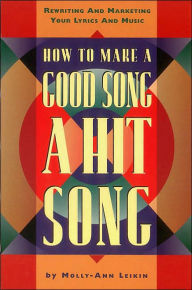 How to Make a Good Song a Hit Song: Rewriting and Marketing Your Lyrics and Music