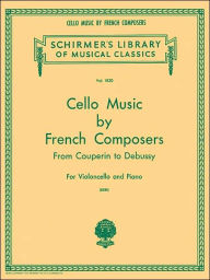 Title: Cello Music by French Composers: Schirmer Library of Classics Volume 1820 Cello and Piano, Author: Hal Leonard Corp.