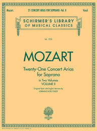 Title: 21 Concert Arias for Soprano - Volume II: Schirmer Library of Classics Volume 1752 Voice and Piano, Author: Wolfgang Amadeus Mozart
