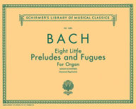 Title: 8 Little Preludes and Fugues: Schirmer Library of Classics Volume 1456 Organ Solo, Author: Johann Sebastian Bach