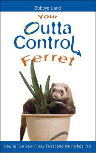 Your Outta Control Ferret
