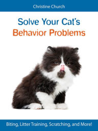 Title: Solve Your Cat's Behavior Problems: Biting, Litter Training, Scratching, and More!, Author: Christine Church