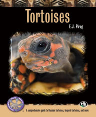 Title: Tortoises: A Comprehensive Guide to Russian Tortoises, Leopard Tortoises, and more, Author: E.J. Pirog