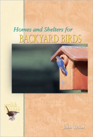Title: Homes & Shelters for Backyard Birds, Author: John Tyson