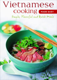 Vietnamese Cooking Made Easy: Simple, Flavorful and Quick Meals