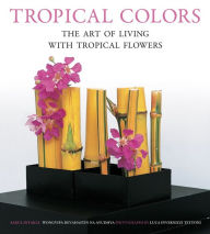 Tropical Colors: The Art of Living with Tropical Flowers
