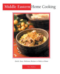 Middle Eastern Home Cooking: Quick, Easy, Delicious Recipes to Make at Home