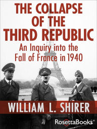 Title: The Collapse of the Third Republic: An Inquiry into the Fall of France in 1940, Author: William L. Shirer