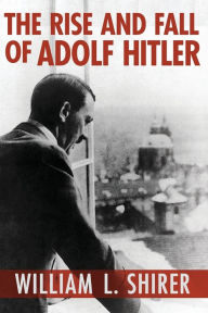 Title: The Rise and Fall of Adolf Hitler, Author: William L. Shirer