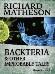 Title: Backteria: & Other Improbable Tales, Author: Richard Matheson