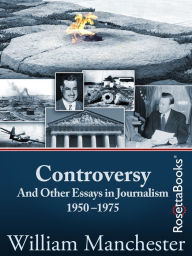 Title: Controversy: And Other Essays in Journalism, 1950-1975, Author: William Manchester