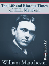 Title: The Life and Riotous Times of H.L. Mencken, Author: William Manchester