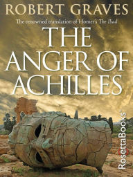 Title: The Anger of Achilles: Homer's Iliad, Author: Robert Graves