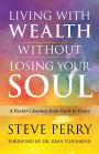 Living With Wealth Without Losing Your Soul: A Pastor's Journey from Guilt to Grace