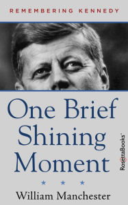 Title: One Brief Shining Moment: Remembering Kennedy, Author: William Manchester