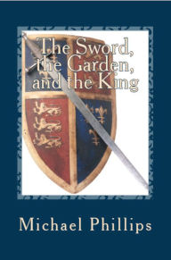 Title: The Sword, the Garden, and the King, Author: Michael Phillips