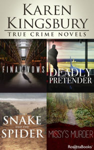 Title: Karen Kingsbury True Crime Novels: Final Vows, Deadly Pretender, The Snake and the Spider, Missy's Murder, Author: Karen Kingsbury