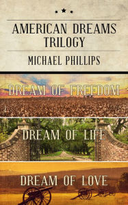 Title: American Dreams Trilogy: Dream of Freedom, Dream of Life, and Dream of Love, Author: Michael Phillips
