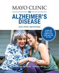 Title: Mayo Clinic on Alzheimer's Disease and Other Dementias: A Guide for People with Dementia and Those Who Care for Them, Author: Jonathan Graff-Radford MD