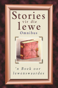 Title: Stories vir die lewe-omnibus: 'n Boek oor lewenswaardes, Author: Piet Naudé