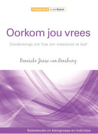 Title: Oorkom jou vrees: Oordenkings oor hoe om vreesloos te leef, Author: Benescke Janse van Rensburg