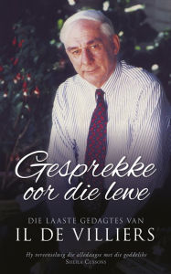Title: Gesprekke oor die lewe: Die laaste gedagtes van IL de Villiers, Author: Izak De Villiers