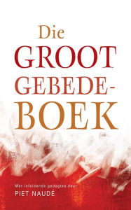 Title: Die groot gebedeboek, Author: Piet Naudé