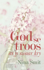 Title: God se troos as jy swaar kry, Author: Nina Smit