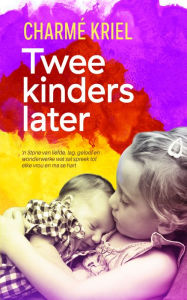 Title: Twee kinders later: 'n Ma se storie van liefde, lag, geloof en wonderwerke, Author: Charmé Kriel