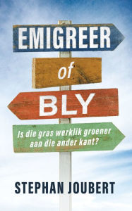 Title: Emigreer of bly: Is die gras werklik groener aan die ander kant?, Author: Stephan Joubert