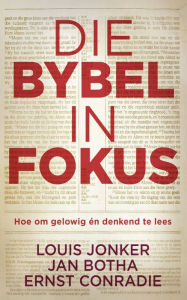 Title: Die Bybel in fokus: Hoe om gelowig én denkend te lees, Author: Louis Jonker
