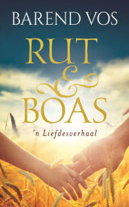 Title: Rut en Boas - 'n liefdesverhaal, Author: Barend Vos