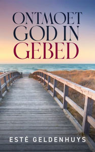 Title: Ontmoet God in gebed, Author: Esté Geldenhuys