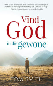 Title: Vind God in die gewone, Author: Tom Smith