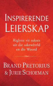 Title: Inspirerende leierskap: Riglyne vir sukses uit die sakewêreld en die Woord, Author: Brand Pretorius