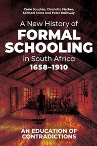 Title: A New History of Formal Schooling in South Africa, 1658-1910: An Education of Contradictions, Author: Crain Soudien