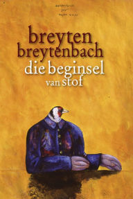 Title: Die beginsel van stof, Author: Breyten Breytenbach