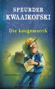 Title: Speurder Kwaaikofski 1: Die kougomstrik, Author: Jürgen Banscherus