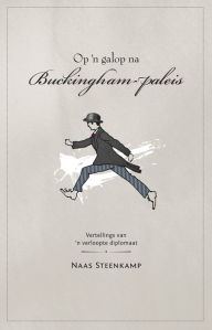Title: Op 'n galop na Buckingham-paleis, Author: Naas Steenkamp