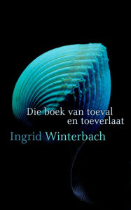 Title: Die boek van toeval en toeverlaat, Author: Ingrid Winterbach