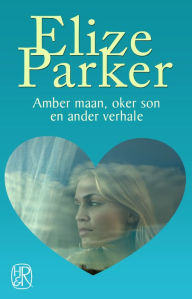 Title: Amber maan, oker son en ander verhale, Author: Elize Parker