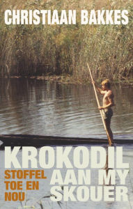 Title: Krokodil aan my skouer, Author: Christiaan Bakkes