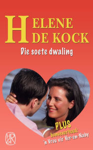 Title: Die soete dwaling: Plus bonusverhaal: 'n Vrou vir Ver-en-Naby, Author: Helene De Kock